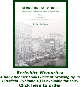 Berkshire Memories:  A Baby Boomer Looks Back at Growing Up in  Pittsfield  (Volume I.) is available for sale.  Click here to order